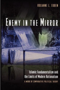 Image of Enemy in the Mirror: Islamic Fundamentalism and the Limits of Modern Rationalism: A Work of Comparative Political Theory