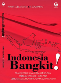 Image of Indonesia bangkit!: transformasi masyarakat rentan menuju tangguh bencana dengan dukungan program humanitarian.