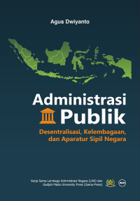 Image of Administrasi publik : Desentralisasi, Kelembagaan, Dan Aparatur Sipil Negara