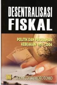 Image of Desentralisasi fiskal: politik dan perubahan kebijakan, 1974-2004