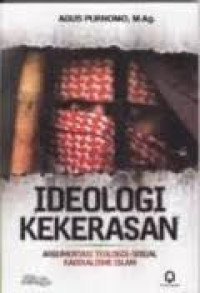 Image of Ideologi kekerasan : Argumentasi teologis-sosial radikalisme Islam